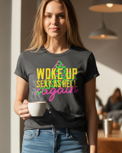 Graphic Tee Woke up sexy as hell again